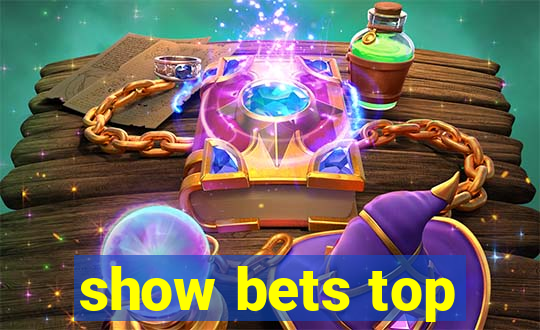 show bets top